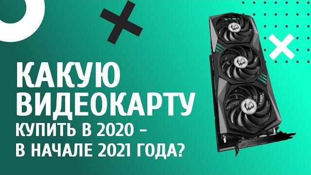 Какую видеокарту купить в конце 2020 — начале 2021 года Какую видеокарту купить в конце 2020 — начале 2021 года