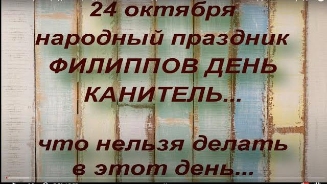 24 октября народный праздник ФИЛИППОВ ДЕНЬ. КАНИТЕЛЬ. ЧТО НЕЛЬЗЯ ДЕЛАТЬ. народные приметы и поверья 24 октября народный праздник ФИЛИППОВ ДЕНЬ. КАНИТЕЛЬ. ЧТО НЕЛЬЗЯ ДЕЛАТЬ. народные приметы и поверья