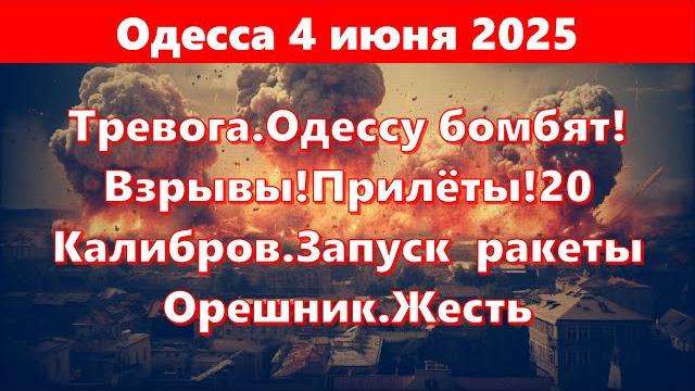 Одесса 4 июня 2025.Тревога.Одессу бомбят!Взрывы!Прилёты!20 Калибров.Запуск ракеты Орешник.Жесть Одесса 4 июня 2025.Тревога.Одессу бомбят!Взрывы!Прилёты!20 Калибров.Запуск ракеты Орешник.Жесть
