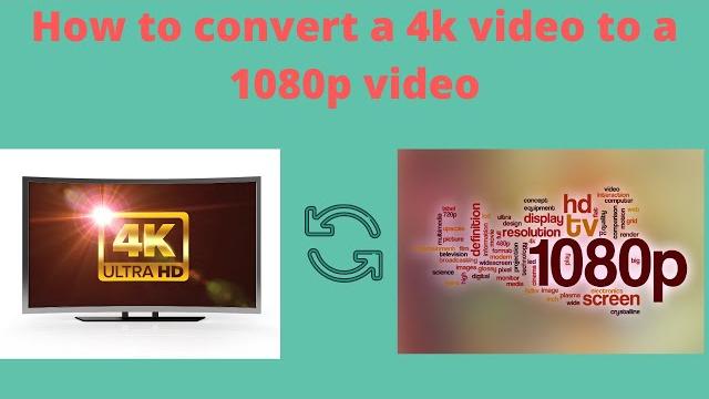 How to convert a 4k video to a 1080p video How to convert a 4k video to a 1080p video