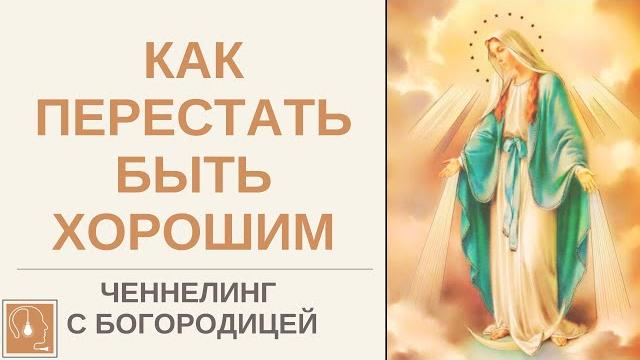 Как перестать быть хорошим для всехАбсолютный ченнелинг с Богородицей. Духовное выравнивание/ Как перестать быть хорошим для всехАбсолютный ченнелинг с Богородицей. Духовное выравнивание/