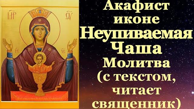 Акафист Неупиваемая Чаша, с текстом, слушать, читает священник, молитва от пристрастий (алкоголизма) Акафист Неупиваемая Чаша, с текстом, слушать, читает священник, молитва от пристрастий (алкоголизма)
