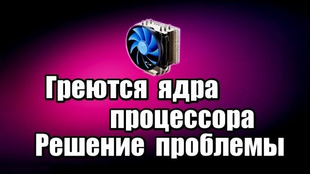 Греются ядра процессора. Решение проблемы Греются ядра процессора. Решение проблемы