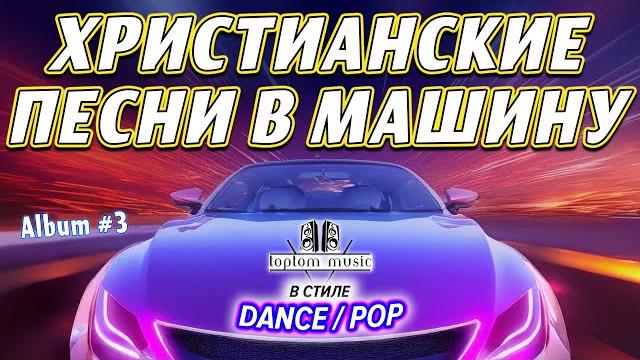 СОВРЕМЕННЫЕ ХРИСТИАНСКИЕ ПЕСНИ В МАШИНУ в стиле DANCE - POP - 2025 Christian Russian Dance - Album 3 СОВРЕМЕННЫЕ ХРИСТИАНСКИЕ ПЕСНИ В МАШИНУ в стиле DANCE - POP - 2025 Christian Russian Dance - Album 3