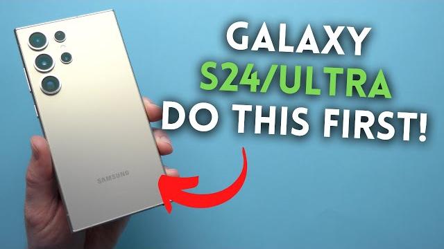 Galaxy S24/Ultra - First Things To Do! Galaxy S24/Ultra - First Things To Do!