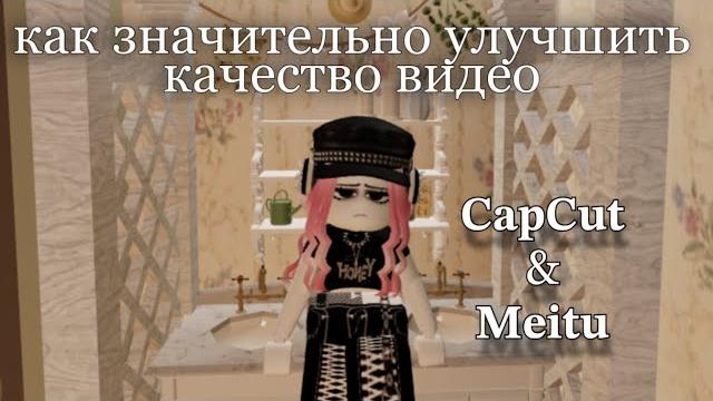 CAP CUT & MEITU / КАК УЛУЧШИТЬ КАЧЕСТВО ВИДЕО? CAP CUT & MEITU / КАК УЛУЧШИТЬ КАЧЕСТВО ВИДЕО?