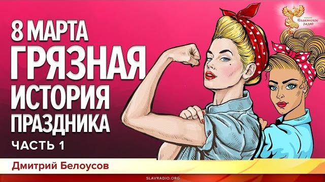 8 марта. Грязная история праздника. Дмитрий Белоусов. Часть 1 8 марта. Грязная история праздника. Дмитрий Белоусов. Часть 1