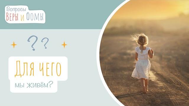Для чего мы живём? (аудио) Вопросы Веры и Фомы Для чего мы живём? (аудио) Вопросы Веры и Фомы
