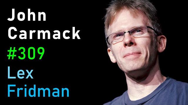 John Carmack: Doom, Quake, VR, AGI, Programming, Video Games, and Rockets | Lex Fridman Podcast #309 John Carmack: Doom, Quake, VR, AGI, Programming, Video Games, and Rockets | Lex Fridman Podcast #309