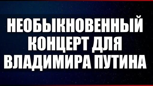 Необыкновенный концерт для Владимира Путина Необыкновенный концерт для Владимира Путина