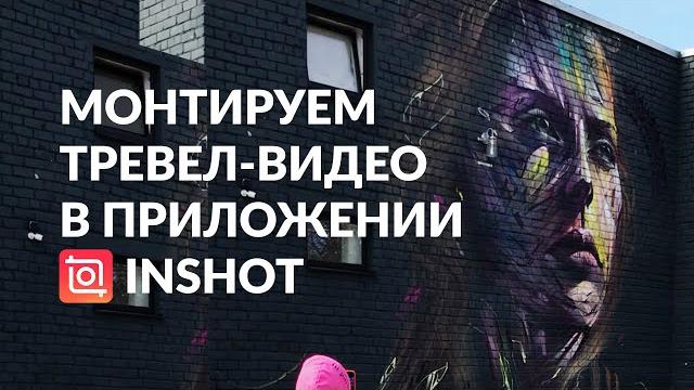 Монтируем тревел-видео в приложении InShot Монтируем тревел-видео в приложении InShot