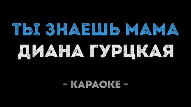 Диана Гурцкая - Ты знаешь мама (Караоке) Диана Гурцкая - Ты знаешь мама (Караоке)