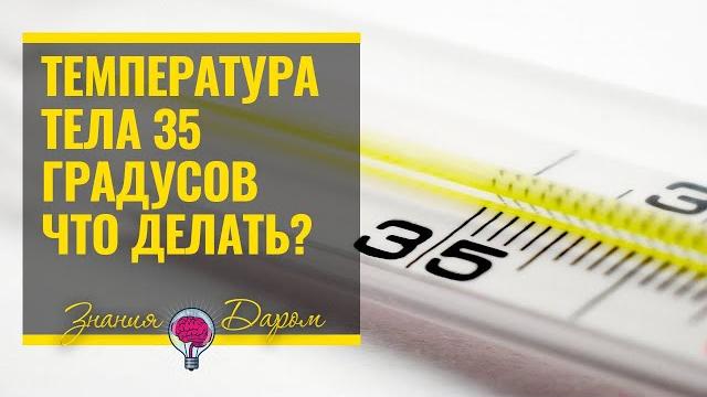 ЧТО ДЕЛАТЬ ЕСЛИ ТЕМПЕРАТУРА ТЕЛА 35 ГРАДУСОВ ЧТО ДЕЛАТЬ ЕСЛИ ТЕМПЕРАТУРА ТЕЛА 35 ГРАДУСОВ