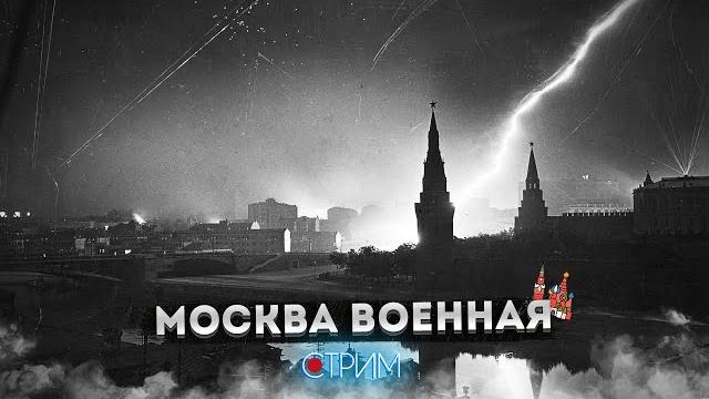 Москва во время войны – СТРИМ Москва во время войны – СТРИМ