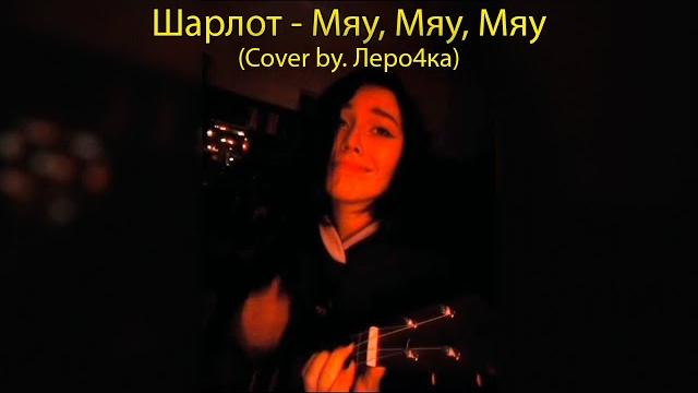 Шарлот - Мяу, мяу, мяу (cover by. Леро4ка) Шарлот - Мяу, мяу, мяу (cover by. Леро4ка)
