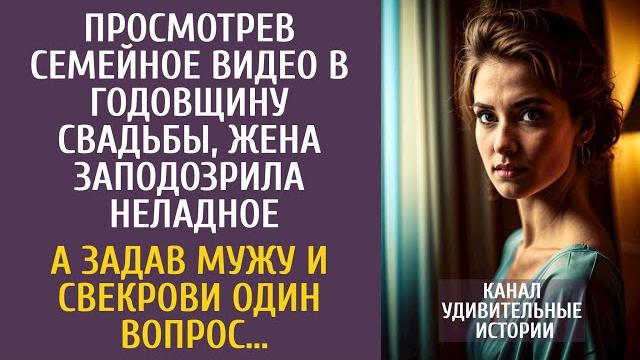 Просмотрев семейное видео в годовщину свадьбы, жена заподозрила неладное… А задав свекрови вопрос… Просмотрев семейное видео в годовщину свадьбы, жена заподозрила неладное… А задав свекрови вопрос…