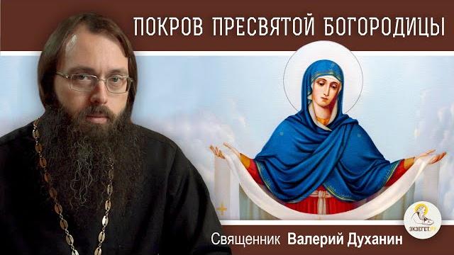 ПОКРОВ ПРЕСВЯТОЙ БОГОРОДИЦЫ. История, смысл и значение праздника. Священник Валерий Духанин ПОКРОВ ПРЕСВЯТОЙ БОГОРОДИЦЫ. История, смысл и значение праздника. Священник Валерий Духанин