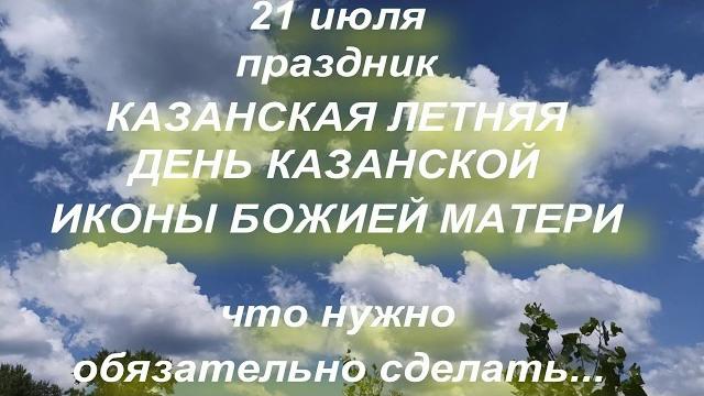 21 июля праздник ДЕНЬ КАЗАНСКОЙ ИКОНЫ БОЖИЕЙ МАТЕРИ. КАЗАНСКАЯ ЛЕТНЯЯ. народные традиции 21 июля праздник ДЕНЬ КАЗАНСКОЙ ИКОНЫ БОЖИЕЙ МАТЕРИ. КАЗАНСКАЯ ЛЕТНЯЯ. народные традиции