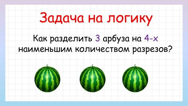 Как разделить 3 арбуза на 4-х? Задача на логику! Как разделить 3 арбуза на 4-х? Задача на логику!
