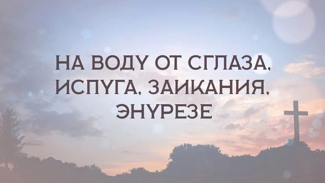 На воду от сглаза, испуга, заикания, энурезе На воду от сглаза, испуга, заикания, энурезе