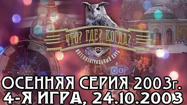 Что? Где? Когда? Осенняя серия 2003 г., 4-я игра – финал от 24.10.2003 (интеллектуальная игра) Что? Где? Когда? Осенняя серия 2003 г., 4-я игра – финал от 24.10.2003 (интеллектуальная игра)