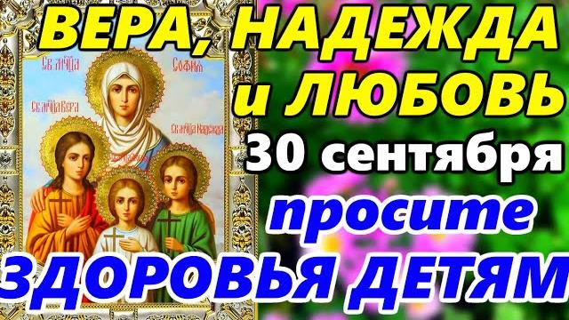 СИЛЬНАЯ МОЛИТВА в праздник День Веры Надежды Любови и матери их Софии 30 сентября. Просите ЗДОРОВЬЯ СИЛЬНАЯ МОЛИТВА в праздник День Веры Надежды Любови и матери их Софии 30 сентября. Просите ЗДОРОВЬЯ