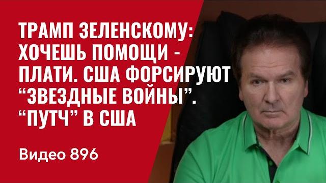Трамп Зеленскому: хочешь помощи - плати. США форсируют “Звездные войны”. “Путч” в США /№896/ Швец Трамп Зеленскому: хочешь помощи - плати. США форсируют “Звездные войны”. “Путч” в США /№896/ Швец