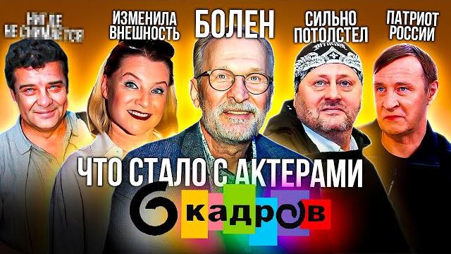 6 КАДРОВ - Что Стало С Актерами? 6 КАДРОВ - Что Стало С Актерами?