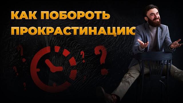 КАК ПОБОРОТЬ ПРОКРАСТИНАЦИЮ? КАК ПОБОРОТЬ ПРОКРАСТИНАЦИЮ?