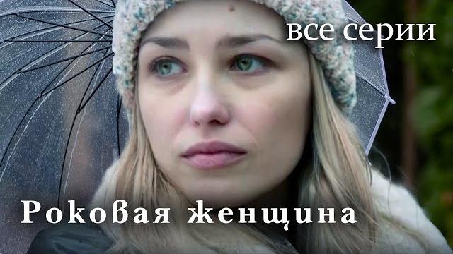 Роковая женщина. ВСЕ СЕРИИ. Мелодрама Роковая женщина. ВСЕ СЕРИИ. Мелодрама