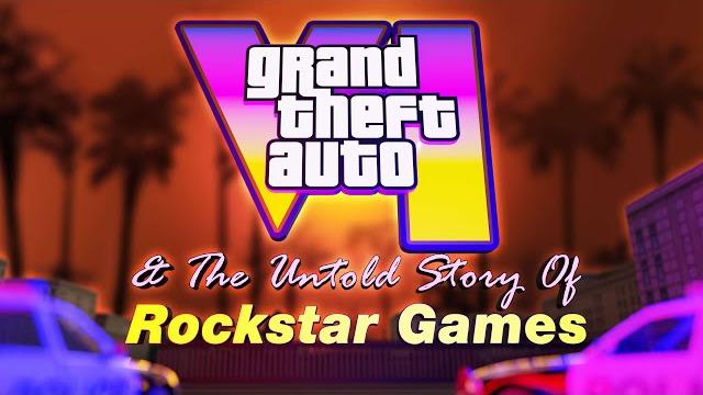 GTA VI & The Untold Story Of Rockstar Games GTA VI & The Untold Story Of Rockstar Games