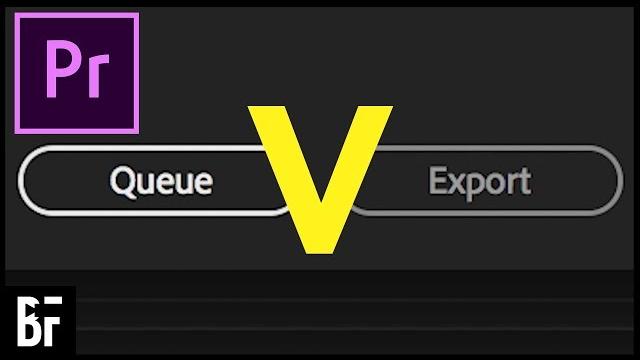 Premiere: Queue VS Export Premiere: Queue VS Export