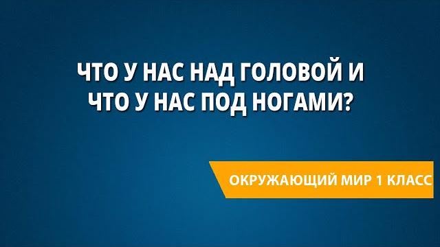 Что у нас над головой и что у нас под ногами? Что у нас над головой и что у нас под ногами?