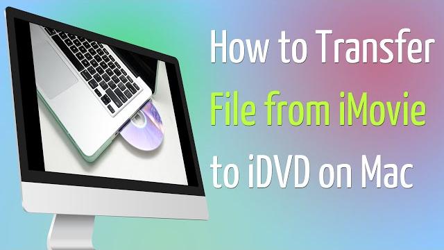 How to Transfer File from iMovie to iDVD How to Transfer File from iMovie to iDVD