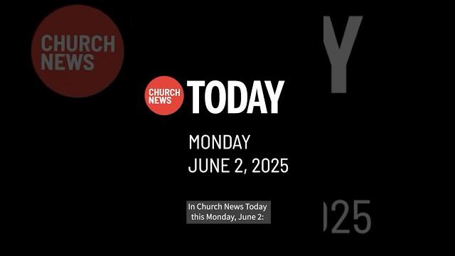 Church News Today June 2, 2025 Church News Today June 2, 2025