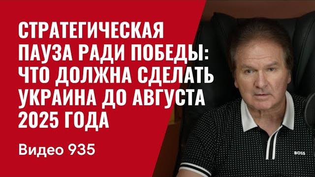 Стратегическая пауза ради победы: что должна сделать Украина до августа 2025 года / №935 / Юрий Швец Стратегическая пауза ради победы: что должна сделать Украина до августа 2025 года / №935 / Юрий Швец