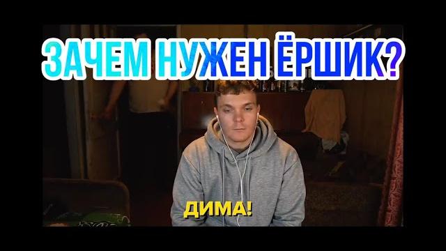 ДИМА! ДЛЯ ЧЕГО НУЖЕН ЁРШИК?! ДИМА! ДЛЯ ЧЕГО НУЖЕН ЁРШИК?!
