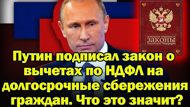 Путин подписал закон о вычетах по НДФЛ на долгосрочные сбережения граждан. Что это значит? Путин подписал закон о вычетах по НДФЛ на долгосрочные сбережения граждан. Что это значит?