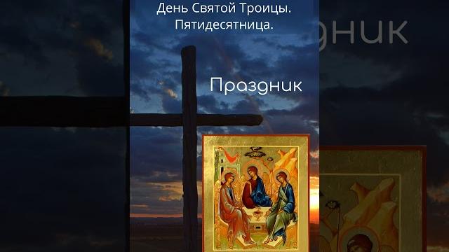 День Святой Троицы. Пятидесятница. День Святой Троицы. Пятидесятница.
