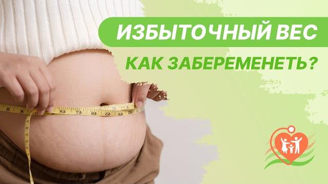  Избыточный вес - как забеременеть? Избыточный вес - как забеременеть?