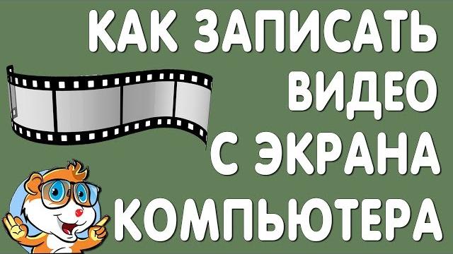 Как Записать Видео с Экрана Компьютера Как Записать Видео с Экрана Компьютера