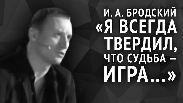 Иосиф Бродский. Я всегда твердил, что судьба — игра... Иосиф Бродский. Я всегда твердил, что судьба — игра...