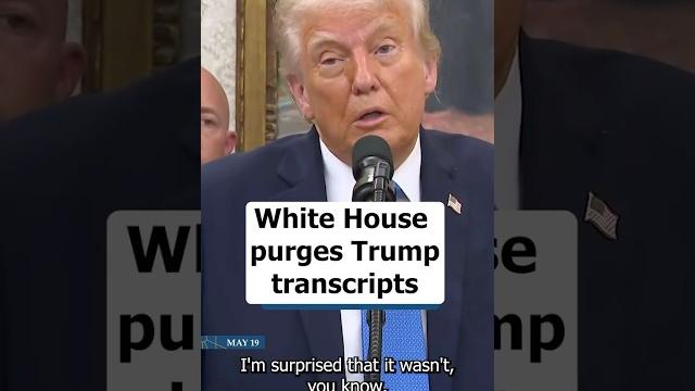 White House purges Trump transcripts White House purges Trump transcripts