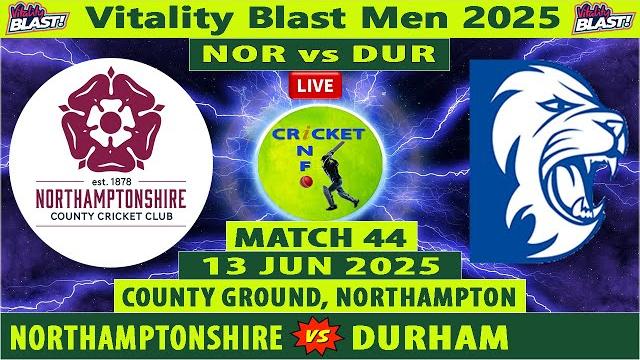 Northamptonshire vs Durham | NOR vs DUR Live | Match 44 of Vitality Blast T20 2025 | NOR vs DUR Live Northamptonshire vs Durham | NOR vs DUR Live | Match 44 of Vitality Blast T20 2025 | NOR vs DUR Live