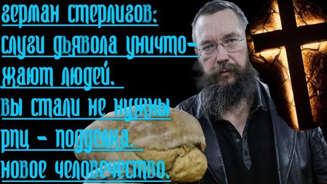 Герман Стерлигов:Слуги дьявола уничтожают людей.Вы стали не нужны.РПЦ - подделка.Новое человечество Герман Стерлигов:Слуги дьявола уничтожают людей.Вы стали не нужны.РПЦ - подделка.Новое человечество