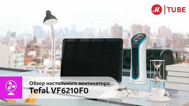 Обзор настольного вентилятора Tefal VF6210F0 Обзор настольного вентилятора Tefal VF6210F0
