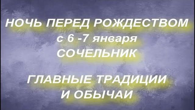 Ночь перед Рождеством с 6 - 7 января .Сочельник. Традиции и обычаи. Запреты и народные приметы Ночь перед Рождеством с 6 - 7 января .Сочельник. Традиции и обычаи. Запреты и народные приметы