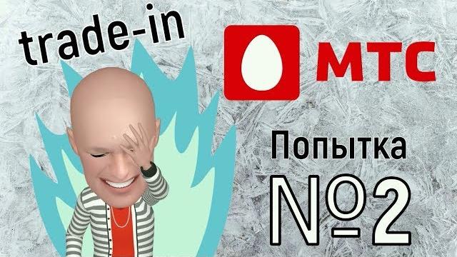 TRADE-IN в МТС: ПОПЫТКА № 2! TRADE-IN в МТС: ПОПЫТКА № 2!