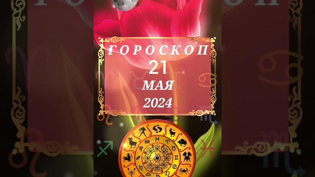 гороскоп 21 мая 2024 гороскоп 21 мая 2024