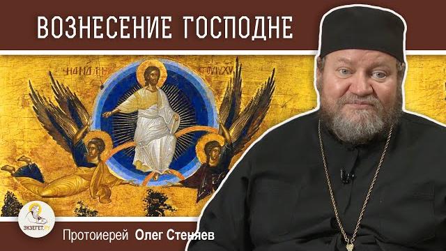 ВОЗНЕСЕНИЕ ГОСПОДНЕ. Протоиерей Олег Стеняев ВОЗНЕСЕНИЕ ГОСПОДНЕ. Протоиерей Олег Стеняев